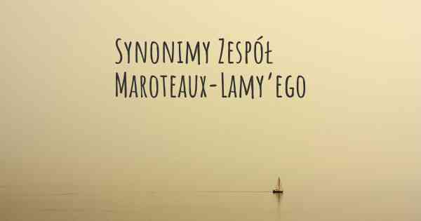 Synonimy Zespół Maroteaux-Lamy’ego