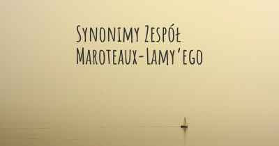 Synonimy Zespół Maroteaux-Lamy’ego