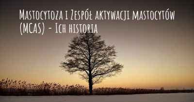 Mastocytoza i Zespół aktywacji mastocytów (MCAS) - Ich historia