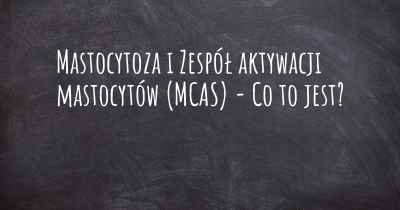 Mastocytoza i Zespół aktywacji mastocytów (MCAS) - Co to jest?