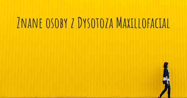 Znane osoby z Dysotoza Maxillofacial