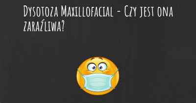 Dysotoza Maxillofacial - Czy jest ona zaraźliwa?