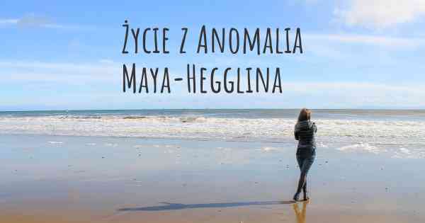 Życie z Anomalia Maya-Hegglina