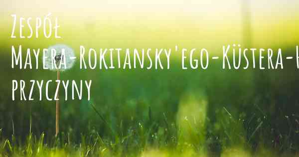 Zespół Mayera-Rokitansky'ego-Küstera-Hausera - Jakie są jego przyczyny?