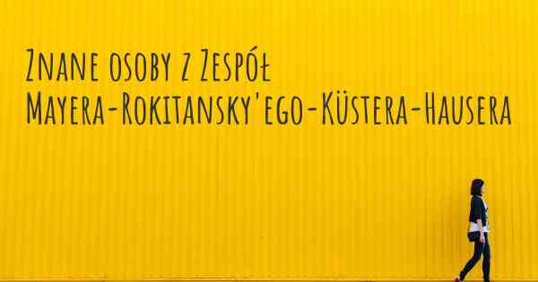 Znane osoby z Zespół Mayera-Rokitansky'ego-Küstera-Hausera