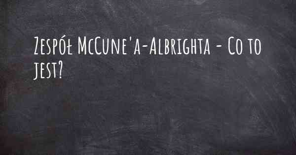 Zespół McCune'a-Albrighta - Co to jest?