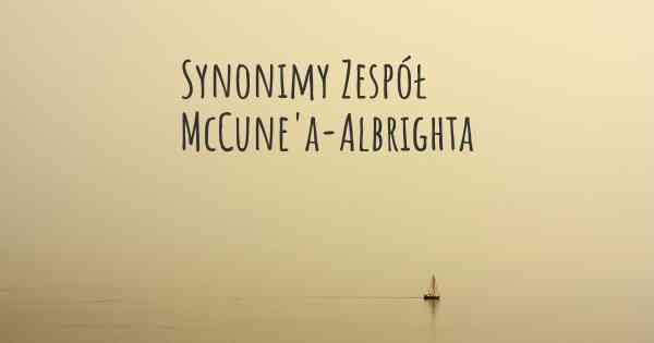 Synonimy Zespół McCune'a-Albrighta