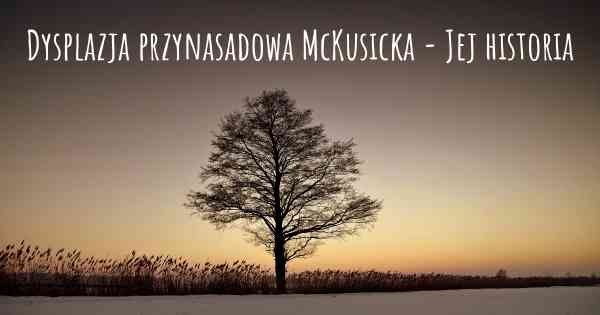 Dysplazja przynasadowa McKusicka - Jej historia