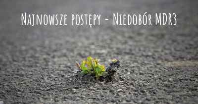 Najnowsze postępy - Niedobór MDR3