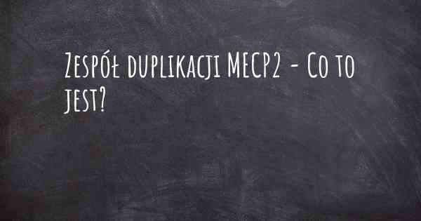 Zespół duplikacji MECP2 - Co to jest?