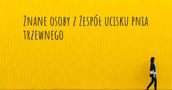 Znane osoby z Zespół ucisku pnia trzewnego