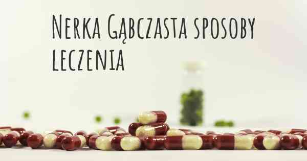 Nerka Gąbczasta sposoby leczenia