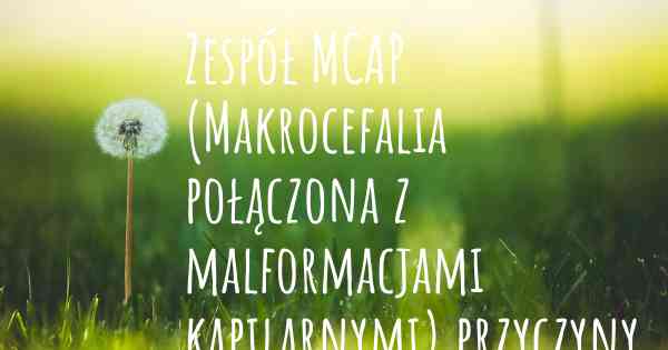 Zespół MCAP (Makrocefalia połączona z malformacjami kapilarnymi) przyczyny