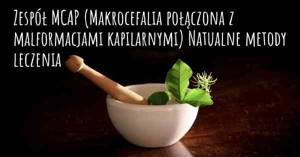 Zespół MCAP (Makrocefalia połączona z malformacjami kapilarnymi) Natualne metody leczenia