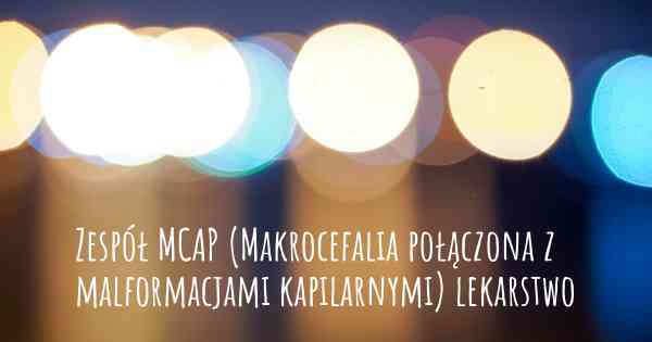 Zespół MCAP (Makrocefalia połączona z malformacjami kapilarnymi) lekarstwo