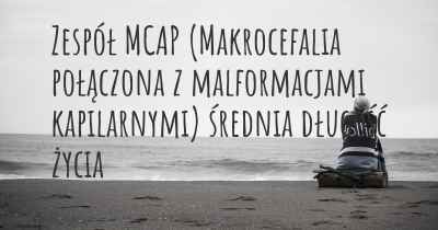 Zespół MCAP (Makrocefalia połączona z malformacjami kapilarnymi) średnia długość życia