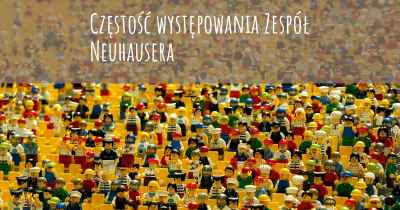 Częstość występowania Zespół Neuhausera