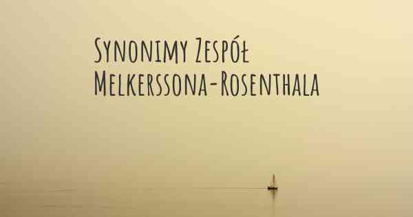 Synonimy Zespół Melkerssona-Rosenthala