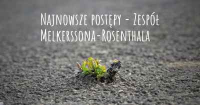 Najnowsze postępy - Zespół Melkerssona-Rosenthala