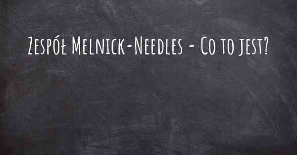 Zespół Melnick-Needles - Co to jest?