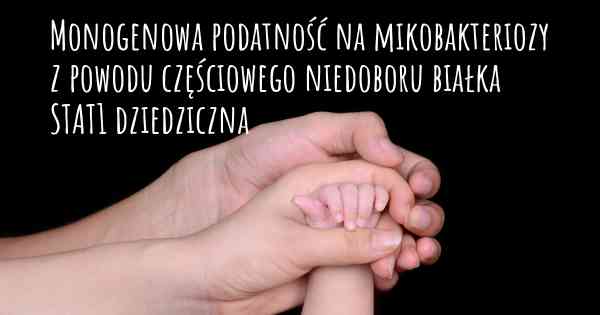 Monogenowa podatność na mikobakteriozy z powodu częściowego niedoboru białka STAT1 dziedziczna