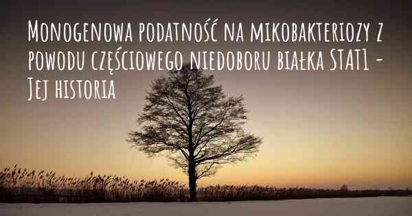 Monogenowa podatność na mikobakteriozy z powodu częściowego niedoboru białka STAT1 - Jej historia