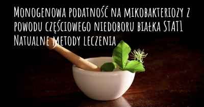 Monogenowa podatność na mikobakteriozy z powodu częściowego niedoboru białka STAT1 Natualne metody leczenia