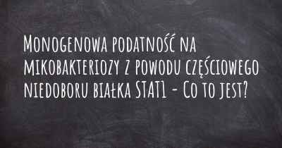 Monogenowa podatność na mikobakteriozy z powodu częściowego niedoboru białka STAT1 - Co to jest?