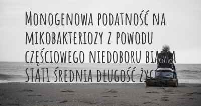 Monogenowa podatność na mikobakteriozy z powodu częściowego niedoboru białka STAT1 średnia długość życia