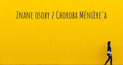 Znane osoby z Choroba Ménière'a