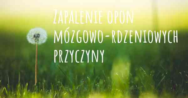 Zapalenie opon mózgowo-rdzeniowych przyczyny