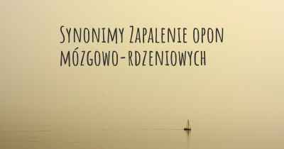 Synonimy Zapalenie opon mózgowo-rdzeniowych