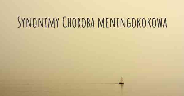 Synonimy Choroba meningokokowa