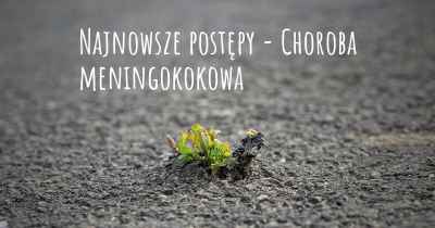 Najnowsze postępy - Choroba meningokokowa