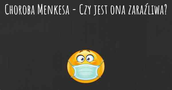 Choroba Menkesa - Czy jest ona zaraźliwa?