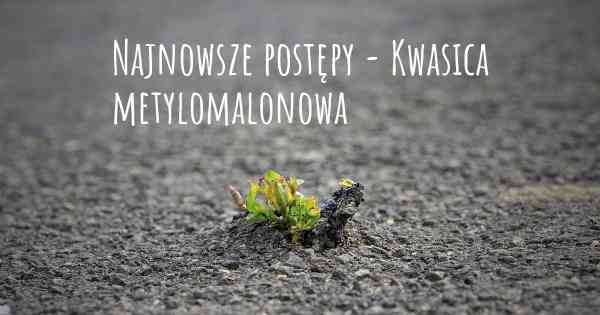 Najnowsze postępy - Kwasica metylomalonowa