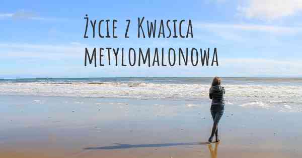 Życie z Kwasica metylomalonowa