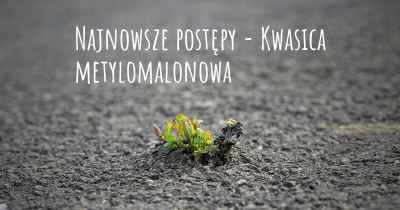 Najnowsze postępy - Kwasica metylomalonowa