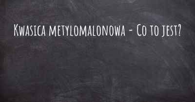 Kwasica metylomalonowa - Co to jest?