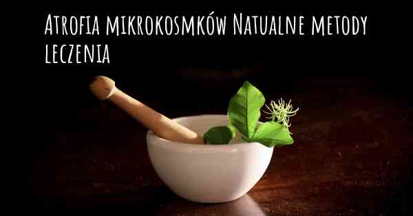 Atrofia mikrokosmków Natualne metody leczenia