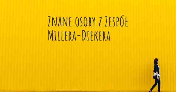 Znane osoby z Zespół Millera-Diekera