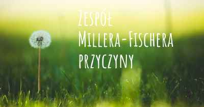 Zespół Millera-Fischera przyczyny