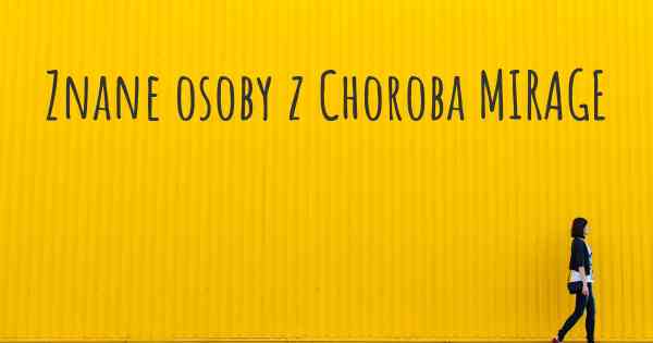 Znane osoby z Choroba MIRAGE