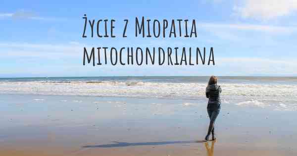 Życie z Miopatia mitochondrialna