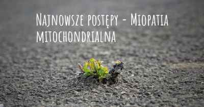Najnowsze postępy - Miopatia mitochondrialna