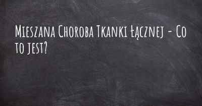 Mieszana Choroba Tkanki Łącznej - Co to jest?