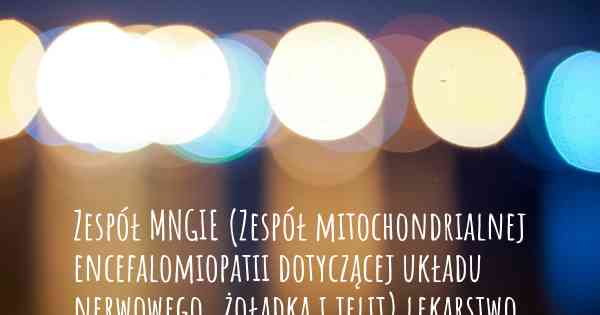 Zespół MNGIE (Zespół mitochondrialnej encefalomiopatii dotyczącej układu nerwowego, żołądka i jelit) lekarstwo