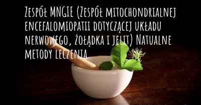 Zespół MNGIE (Zespół mitochondrialnej encefalomiopatii dotyczącej układu nerwowego, żołądka i jelit) Natualne metody leczenia