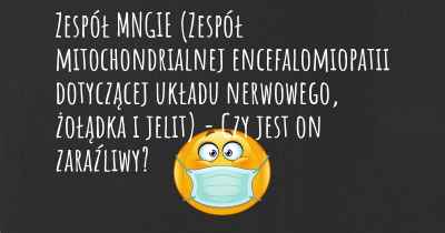 Zespół MNGIE (Zespół mitochondrialnej encefalomiopatii dotyczącej układu nerwowego, żołądka i jelit) - Czy jest on zaraźliwy?