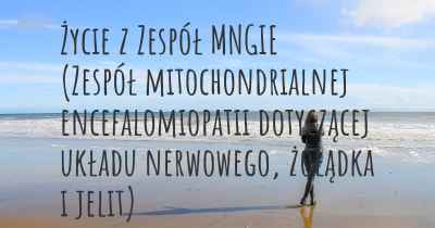 Życie z Zespół MNGIE (Zespół mitochondrialnej encefalomiopatii dotyczącej układu nerwowego, żołądka i jelit)
